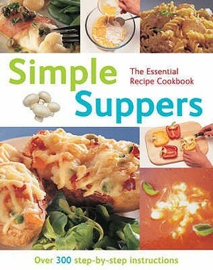 Simple Suppers: Over 300 Step By Step Instructions (The Essential Recipe Cookbook Series) by Gina Steer