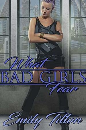 What Bad Girls Fear by Emily Tilton