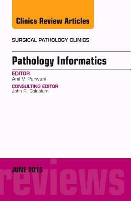 Pathology Informatics, an Issue of Surgical Pathology Clinics, Volume 8-2 by Anil V. Parwani