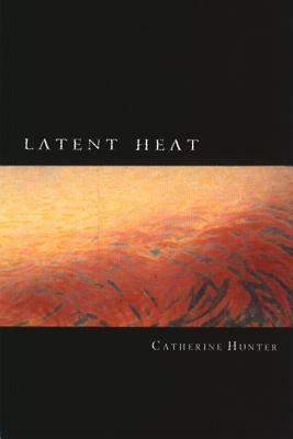 Latent Heat by Catherine Hunter