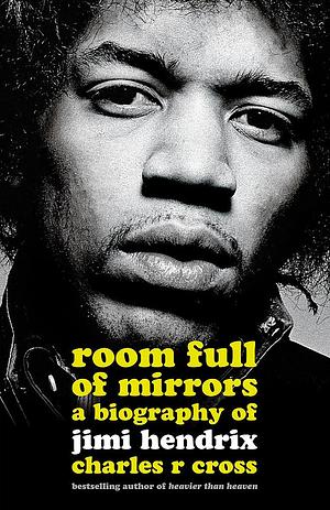 Room Full of Mirrors: A Biography of Jimi Hendrix by Charles R. Cross