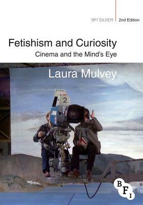 Fetishism and Curiosity: Cinema and the Mind's Eye by Laura Mulvey