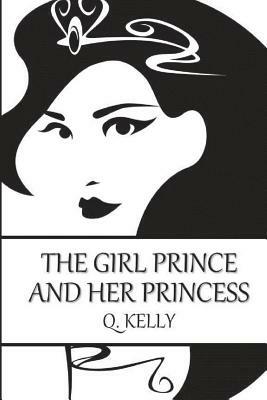 The Girl Prince and Her Princess by Q. Kelly