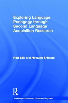 Exploring Language Pedagogy Through Second Language Acquisition Research by Natsuko Shintani, Rod Ellis