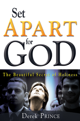 Set Apart for God: The Beautiful Secret of Holiness by Derek Prince