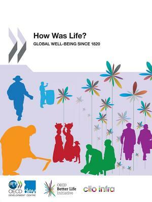 How Was Life?: Global Well-Being Since 1820 by Organization For Economic Cooperat Oecd