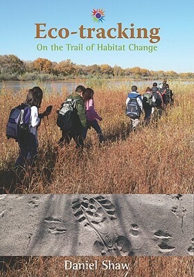 Eco-Tracking: On the Trail of Habitat Change by Daniel Shaw