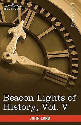 Beacon Lights of History, Vol. V: The Middle Ages (in 15 Volumes) by John Lord