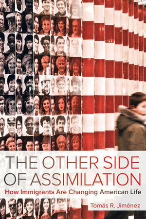 The Other Side of Assimilation: How Immigrants Are Changing American Life by Tomaas R Jimaenez