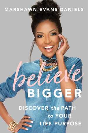 Believe Bigger: Discover the Path to Your Life Purpose by Marshawn Evans Daniels