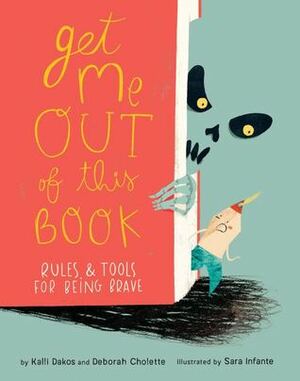 Get Me Out of This Book!: Rules & Tools for Being Brave by Sara Infante, Kalli Dakos, Deborah Cholette