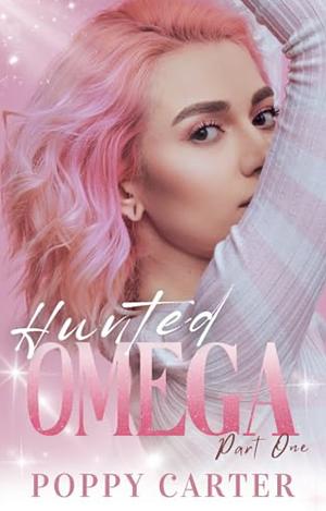 Hunted Omega: Part 1 by Poppy Carter