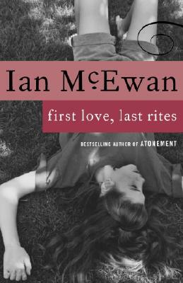 First Love, Last Rites: Stories by Ian McEwan