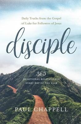 Disciple: Daily Truths from the Gospel of Luke for Followers of Jesus by Paul Chappell