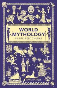 World Mythology in Bite-Sized Chunks by Mark Daniels