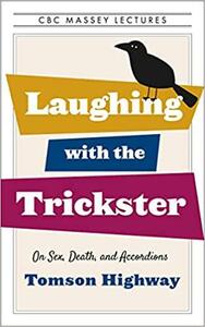 Laughing with the Trickster: On Sex, Death, and Accordions by Tomson Highway