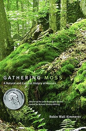 Gathering Moss - A Natural & Cultural History of Mosses  by Robin Wall Kimmerer