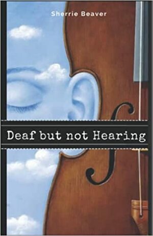 Deaf but not Hearing by Sherrie Beaver