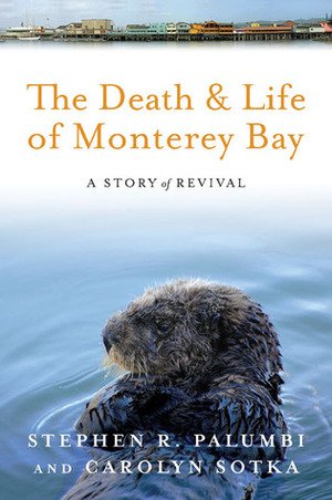 The Death and Life of Monterey Bay: A Story of Revival by Carolyn Sotka, Stephen R. Palumbi