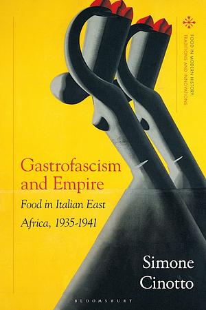 Gastrofascism and Empire: Food in Italian East Africa, 1935-1941 by Peter Scholliers, Amy Bentley