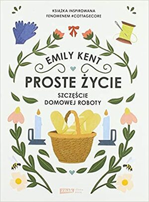 Proste życie. Szczęście domowej roboty by Emily Kent