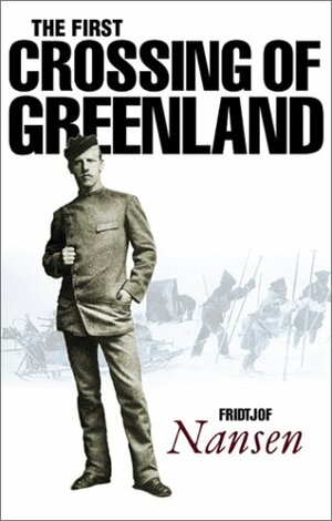 The First Crossing Of Greenland by Fridtjof Nansen