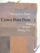 Thirty-five Years at Crown Point Press: Making Prints, Doing Art by Ruth Fine, Karin Breuer, National Gallery of Art (U.S.), Fine Arts Museums of San Francisco, Crown Point Press (Oakland, Fine Arts Museums (San Francisco, Calif.), Calif.), Steven A. Nash