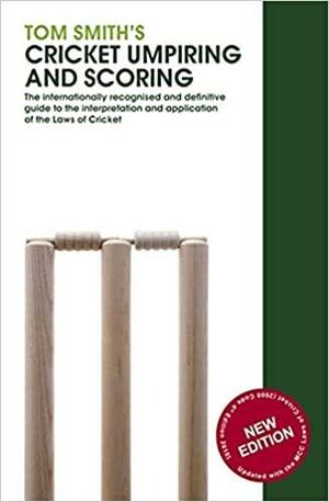 Tom Smith's Cricket Umpiring and Scoring: Laws of Cricket by Tom Smith