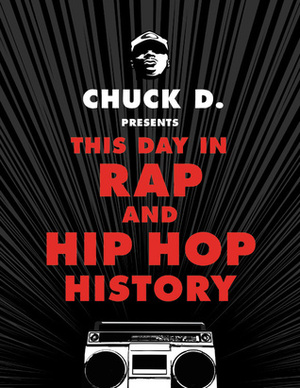 Chuck D. Presents This Day in Rap and Hip-Hop History by Chuck D