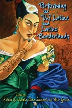 Performing the US Latina and Latino Borderlands by Arturo J. Aldama, Peter García, Chela Sandoval