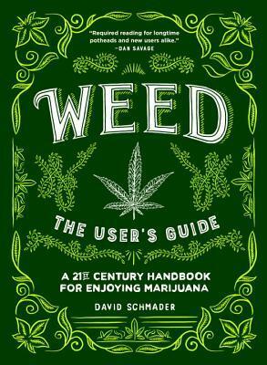 Weed: The User's Guide: A 21st Century Handbook for Enjoying Marijuana by David Schmader