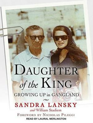 Daughter of the King: Growing Up in Gangland by Sandra Lansky, William Stadiem