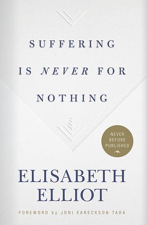 Suffering Is Never for Nothing by Joni Eareckson Tada, Elisabeth Elliot