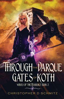 Through the Darque Gates of Koth by Christopher D. Schmitz
