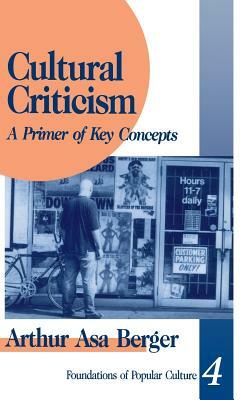 Cultural Criticism: A Primer of Key Concepts by Arthur A. Berger