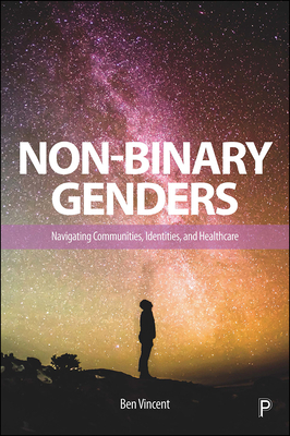 Non-Binary Genders: Navigating Communities, Identities, and Healthcare by Ben Vincent