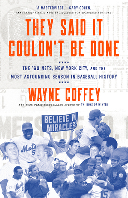 They Said It Couldn't Be Done: The '69 Mets, New York City, and the Most Astounding Season in Baseball History by Wayne Coffey