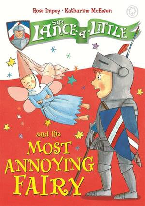 Sir Lance-a-Little and the Most Annoying Fairy by Rose Impey