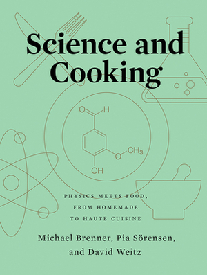 Science and Cooking: Physics Meets Food, from Homemade to Haute Cuisine by Michael Brenner, David Weitz, Pia Sörensen