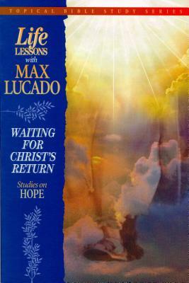 Life Lessons with Max Lucado: Waiting for Christ's Return by Max Lucado