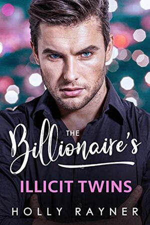 The Billionaire's Illicit Twins by Holly Rayner