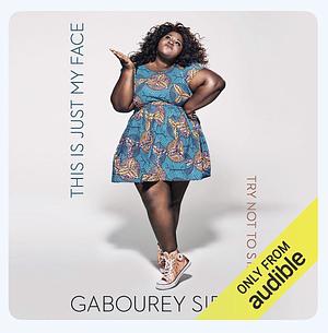 This Is Just My Face: Try Not To Stare by Gabourey Sidibe