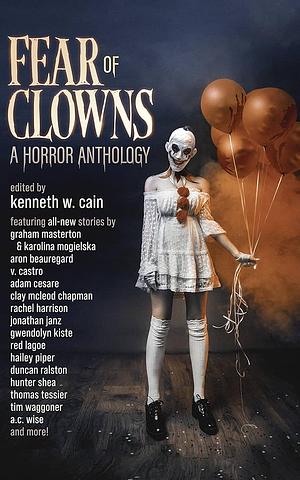 Fear of Clowns A Horror Anthology: Coulrophobia Stories by Michael A. Reed, Craig Sawyer, Carissa Ann Lynch, Gwendolyn Kiste, Bev Vincent, Tim Waggoner, Douglas Ford, Jonathan Janz, Thomas Tessier, Duncan Ralston, Aron Beauregard, Daniel Willcocks, V. Castro, Graham Masterton, Bitter Karella, Adam Cesare, Hailey Piper, Karolina Mogielska, Rachel Harrison, S.B. Caves, Clay McLeod Chapman, Lisa Kröger, A.C. Wise, Mel Reynes, Hunter Shea, Red Lagoe, Jonathan Lees