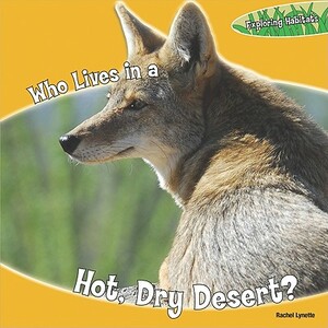 Who Lives in the Hot, Dry Desert? by Rachel Lynette