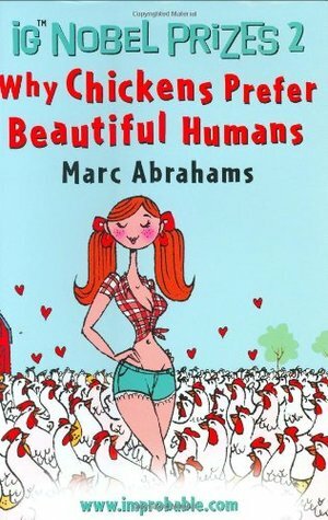 Ignobel Prizes 2: Why Chickens Prefer Beautiful Humans by Marc Abrahams