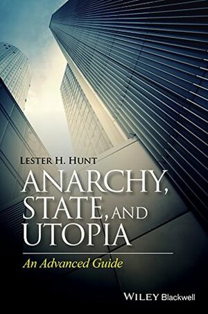 Anarchy, State, and Utopia: An Advanced Guide by Lester H. Hunt