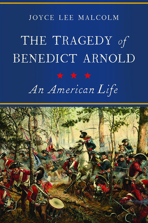 The Tragedy of Benedict Arnold: An American Life by Joyce Lee Malcolm