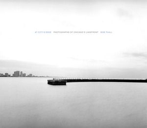 At City's Edge: Photographs of Chicago's Lakefront by Carol Ehlers, Bob Thall