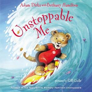 Unstoppable Me by Gill Guile, Bethany Hamilton, Adam Dirks