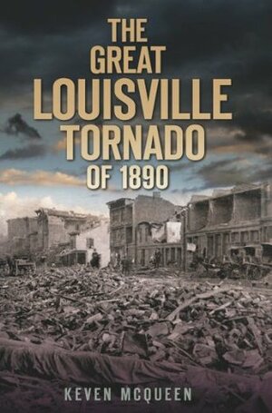 The Great Louisville Tornado of 1890 by Keven McQueen